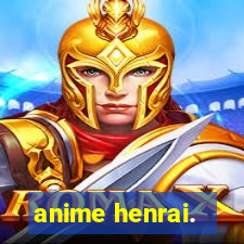 anime henrai.